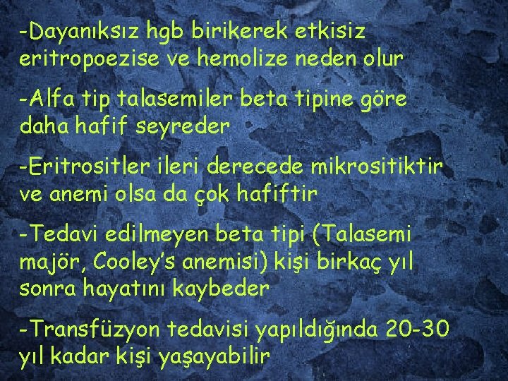 -Dayanıksız hgb birikerek etkisiz eritropoezise ve hemolize neden olur -Alfa tip talasemiler beta tipine
