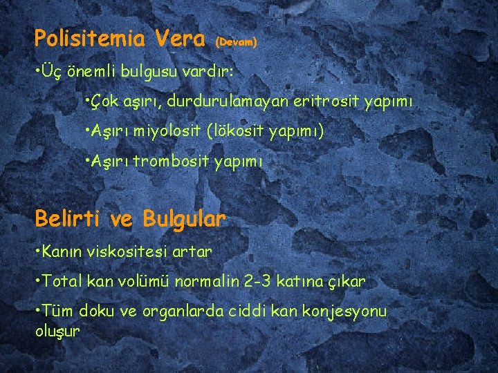 Polisitemia Vera (Devam) • Üç önemli bulgusu vardır: • Çok aşırı, durdurulamayan eritrosit yapımı