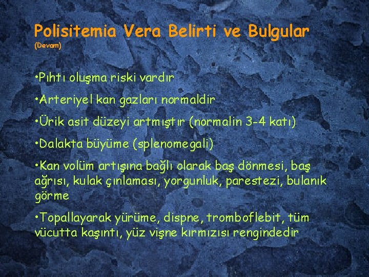 Polisitemia Vera Belirti ve Bulgular (Devam) • Pıhtı oluşma riski vardır • Arteriyel kan