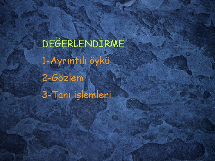 DEĞERLENDİRME 1 -Ayrıntılı öykü 2 -Gözlem 3 -Tanı işlemleri 