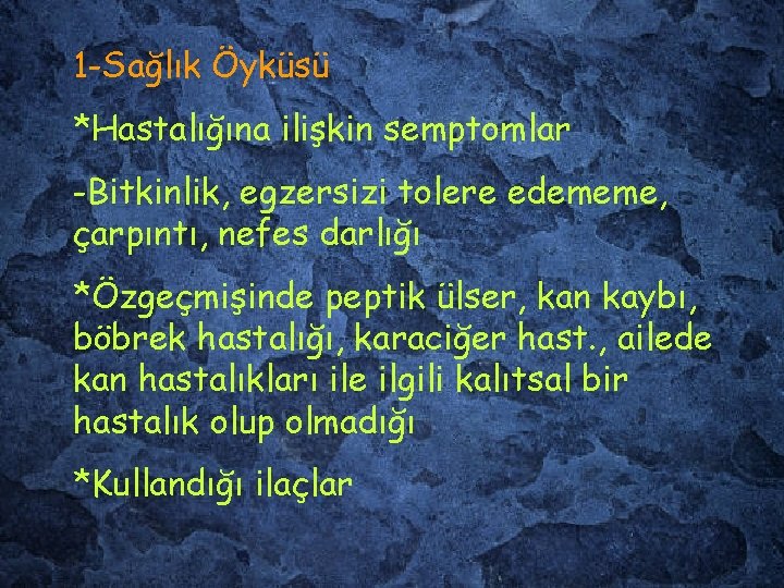 1 -Sağlık Öyküsü *Hastalığına ilişkin semptomlar -Bitkinlik, egzersizi tolere edememe, çarpıntı, nefes darlığı *Özgeçmişinde