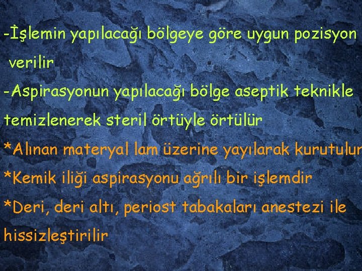 -İşlemin yapılacağı bölgeye göre uygun pozisyon verilir -Aspirasyonun yapılacağı bölge aseptik teknikle temizlenerek steril