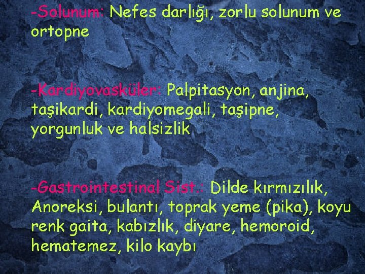 -Solunum: Nefes darlığı, zorlu solunum ve ortopne -Kardiyovasküler: Palpitasyon, anjina, taşikardi, kardiyomegali, taşipne, yorgunluk