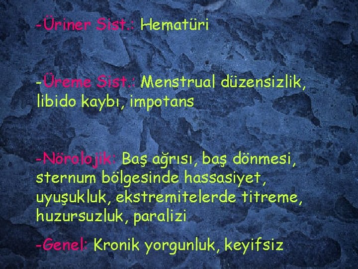 -Üriner Sist. : Hematüri -Üreme Sist. : Menstrual düzensizlik, libido kaybı, impotans -Nörolojik: Baş