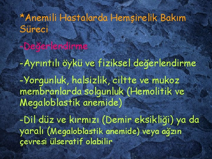 *Anemili Hastalarda Hemşirelik Bakım Süreci -Değerlendirme -Ayrıntılı öykü ve fiziksel değerlendirme -Yorgunluk, halsizlik, ciltte