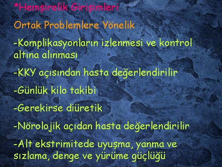 *Hemşirelik Girişimleri Ortak Problemlere Yönelik -Komplikasyonların izlenmesi ve kontrol altına alınması -KKY açısından hasta