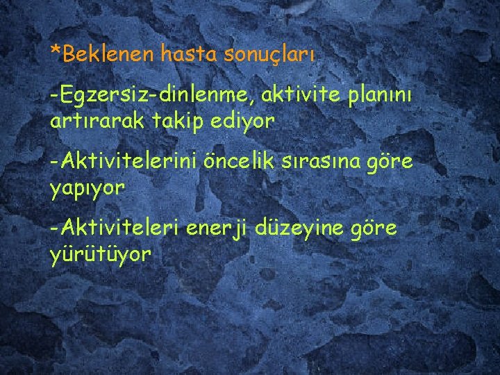 *Beklenen hasta sonuçları -Egzersiz-dinlenme, aktivite planını artırarak takip ediyor -Aktivitelerini öncelik sırasına göre yapıyor