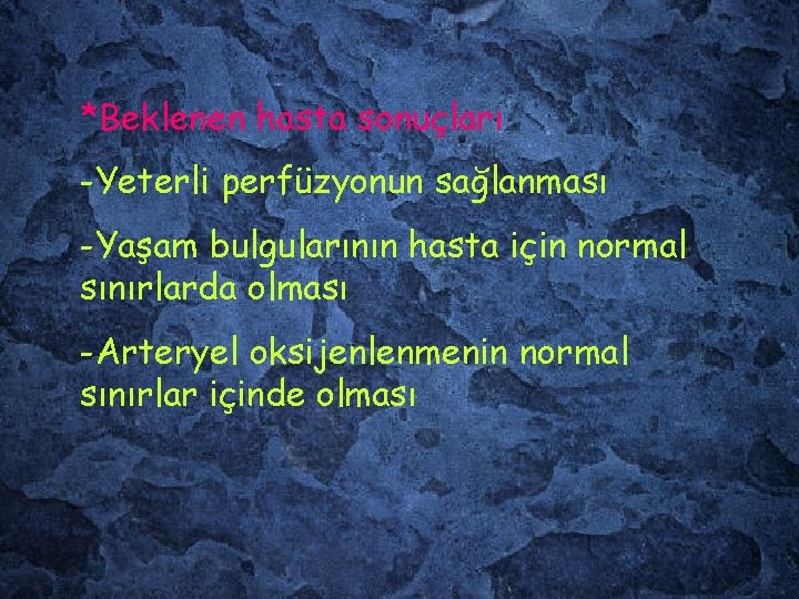 *Beklenen hasta sonuçları -Yeterli perfüzyonun sağlanması -Yaşam bulgularının hasta için normal sınırlarda olması -Arteryel