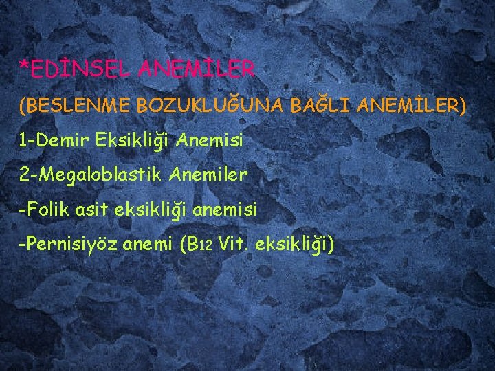 *EDİNSEL ANEMİLER (BESLENME BOZUKLUĞUNA BAĞLI ANEMİLER) 1 -Demir Eksikliği Anemisi 2 -Megaloblastik Anemiler -Folik