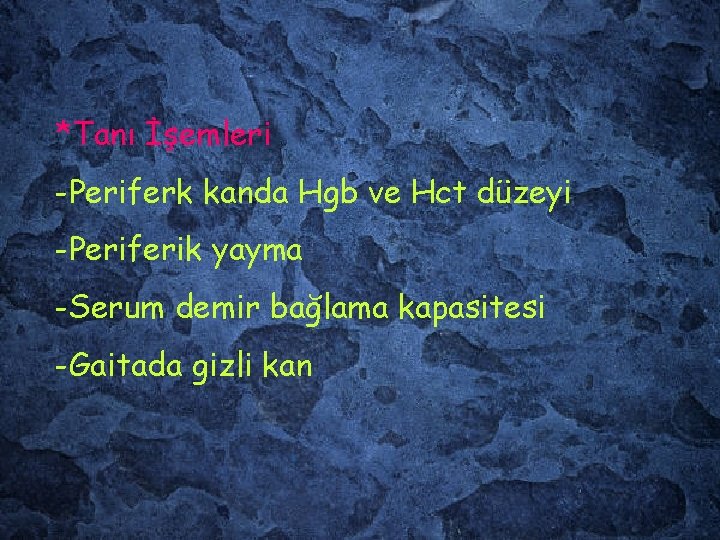 *Tanı İşemleri -Periferk kanda Hgb ve Hct düzeyi -Periferik yayma -Serum demir bağlama kapasitesi