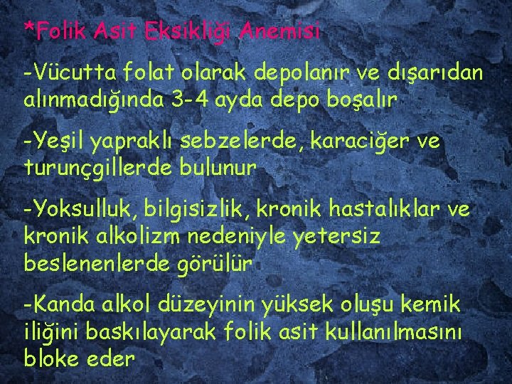 *Folik Asit Eksikliği Anemisi -Vücutta folat olarak depolanır ve dışarıdan alınmadığında 3 -4 ayda