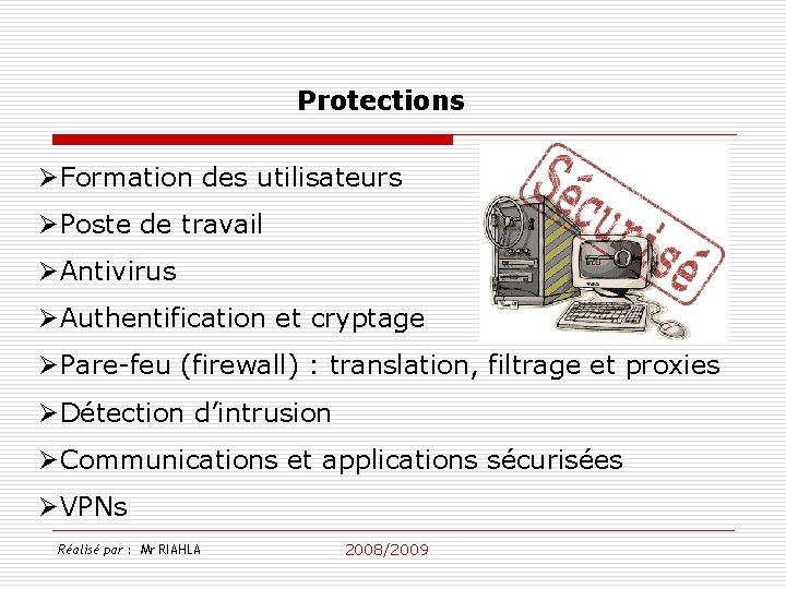 Protections ØFormation des utilisateurs ØPoste de travail ØAntivirus ØAuthentification et cryptage ØPare-feu (firewall) :