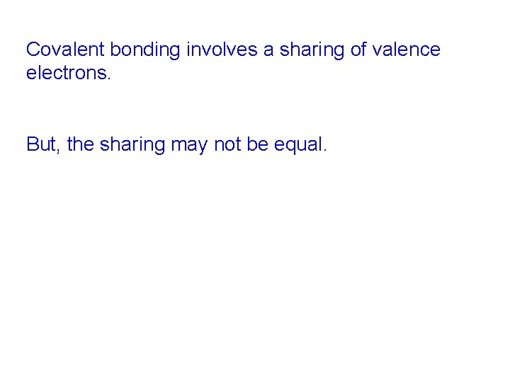 Covalent bonding involves a sharing of valence electrons. But, the sharing may not be
