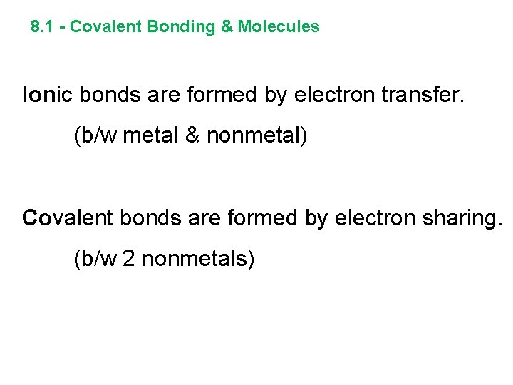 8. 1 - Covalent Bonding & Molecules Ionic bonds are formed by electron transfer.