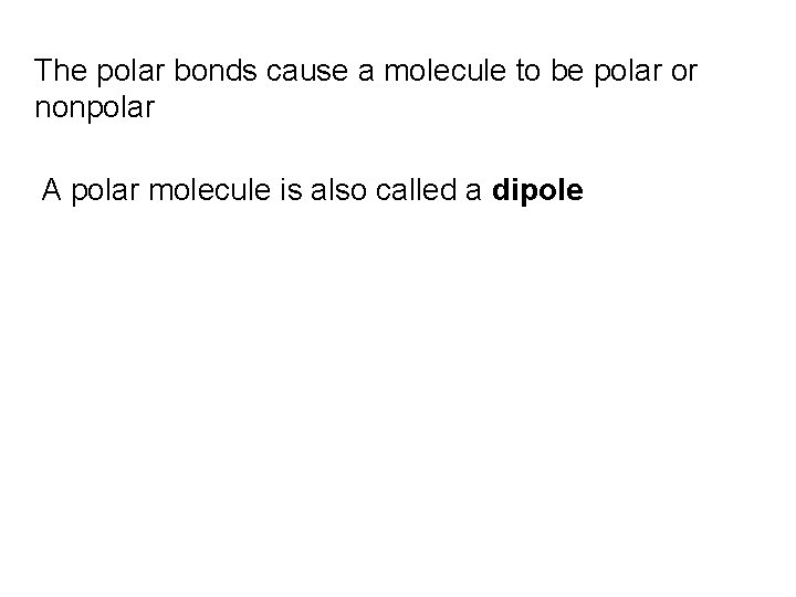 The polar bonds cause a molecule to be polar or nonpolar A polar molecule