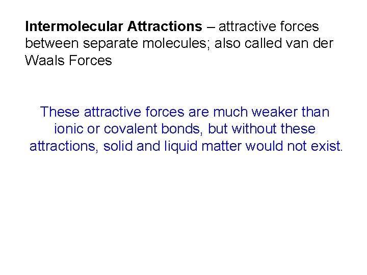 Intermolecular Attractions – attractive forces between separate molecules; also called van der Waals Forces