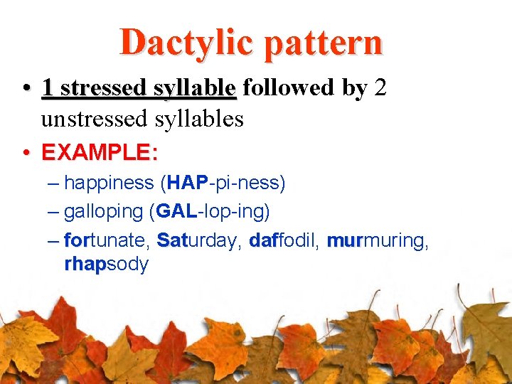 Dactylic pattern • 1 stressed syllable followed by 2 unstressed syllables • EXAMPLE: –