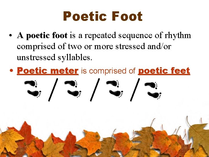 Poetic Foot • A poetic foot is a repeated sequence of rhythm comprised of