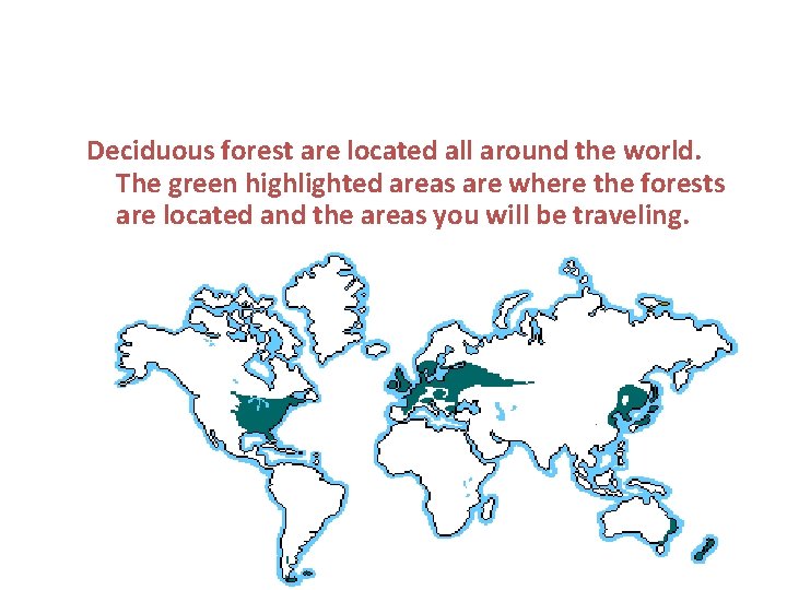 Deciduous forest are located all around the world. The green highlighted areas are where