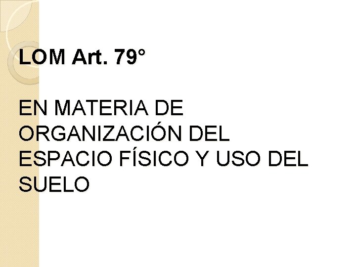 LOM Art. 79° EN MATERIA DE ORGANIZACIÓN DEL ESPACIO FÍSICO Y USO DEL SUELO
