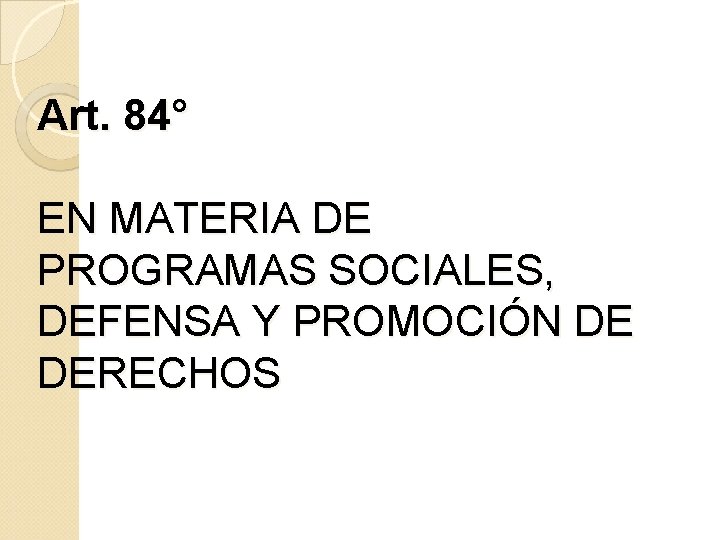 Art. 84° EN MATERIA DE PROGRAMAS SOCIALES, DEFENSA Y PROMOCIÓN DE DERECHOS 