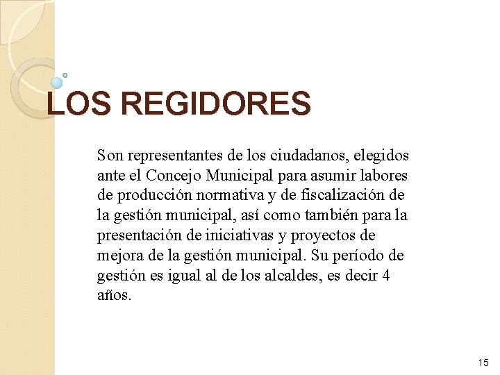 LOS REGIDORES Son representantes de los ciudadanos, elegidos ante el Concejo Municipal para asumir