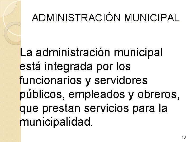 ADMINISTRACIÓN MUNICIPAL La administración municipal está integrada por los funcionarios y servidores públicos, empleados