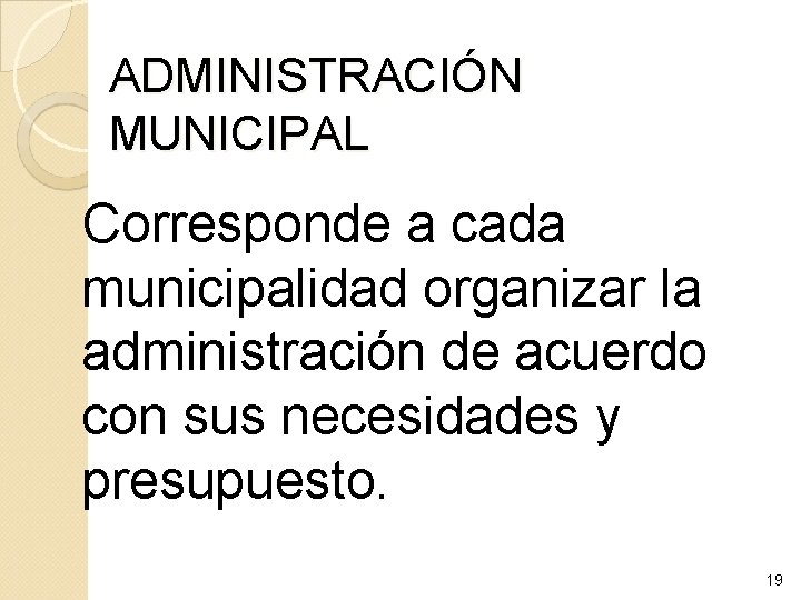 ADMINISTRACIÓN MUNICIPAL Corresponde a cada municipalidad organizar la administración de acuerdo con sus necesidades