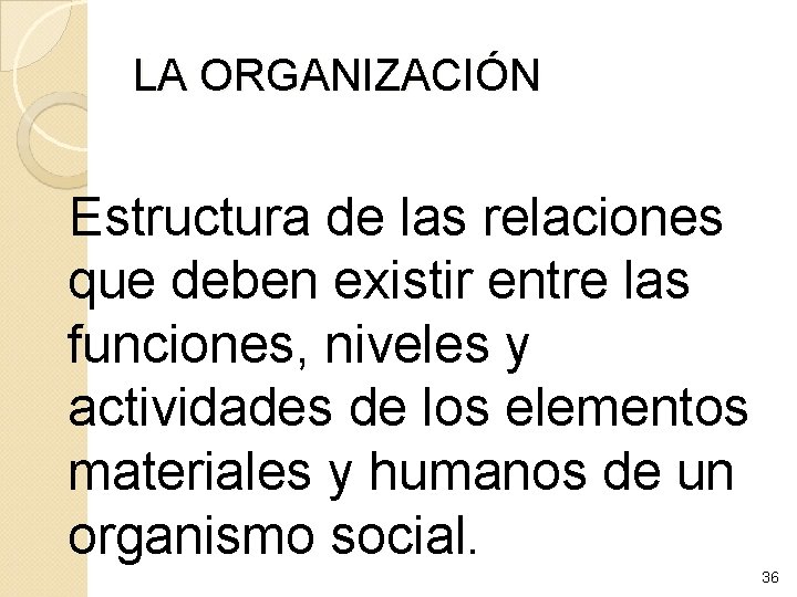 LA ORGANIZACIÓN Estructura de las relaciones que deben existir entre las funciones, niveles y