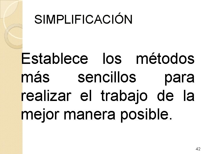 SIMPLIFICACIÓN Establece los métodos más sencillos para realizar el trabajo de la mejor manera