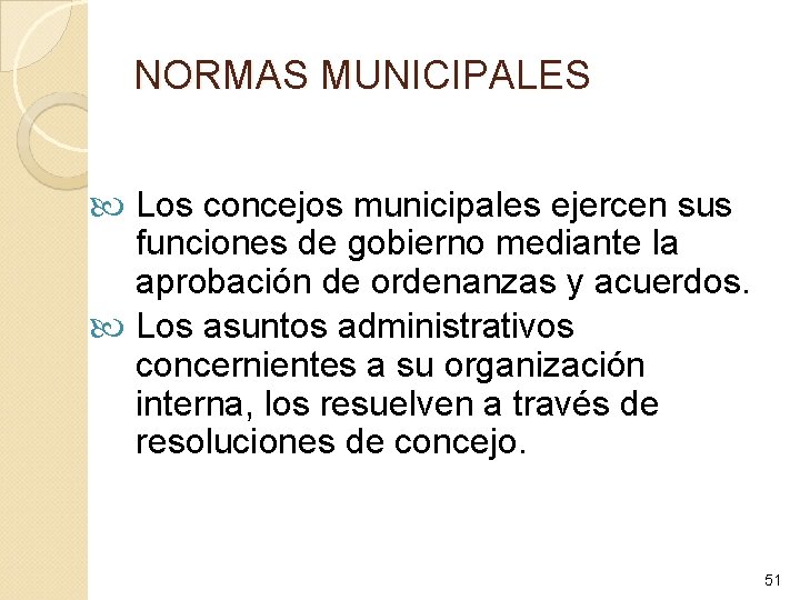 NORMAS MUNICIPALES Los concejos municipales ejercen sus funciones de gobierno mediante la aprobación de