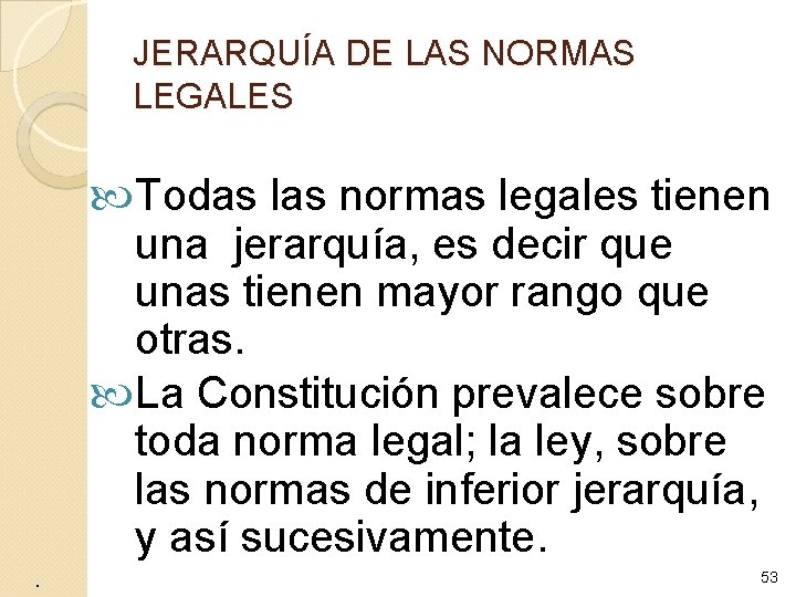 JERARQUÍA DE LAS NORMAS LEGALES Todas las normas legales tienen una jerarquía, es decir