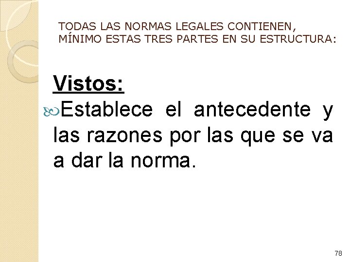 TODAS LAS NORMAS LEGALES CONTIENEN, MÍNIMO ESTAS TRES PARTES EN SU ESTRUCTURA: Vistos: Establece