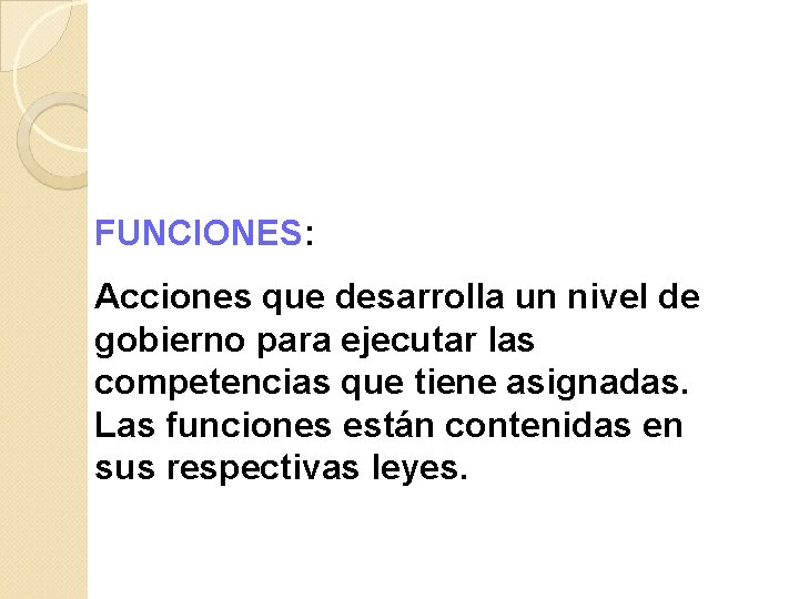 FUNCIONES: Acciones que desarrolla un nivel de gobierno para ejecutar las competencias que tiene