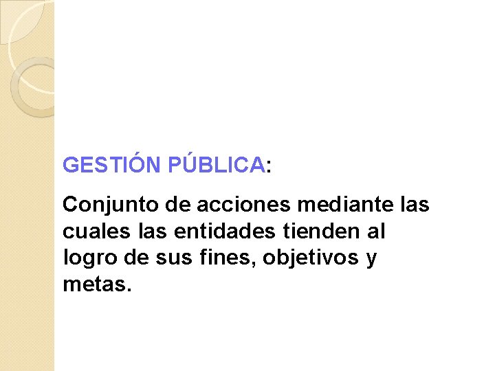 GESTIÓN PÚBLICA: Conjunto de acciones mediante las cuales las entidades tienden al logro de