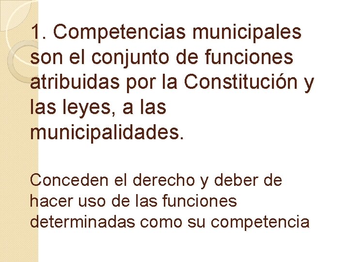 1. Competencias municipales son el conjunto de funciones atribuidas por la Constitución y las