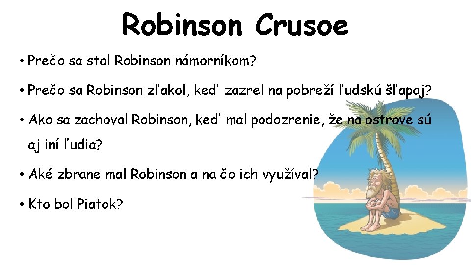 Robinson Crusoe • Prečo sa stal Robinson námorníkom? • Prečo sa Robinson zľakol, keď