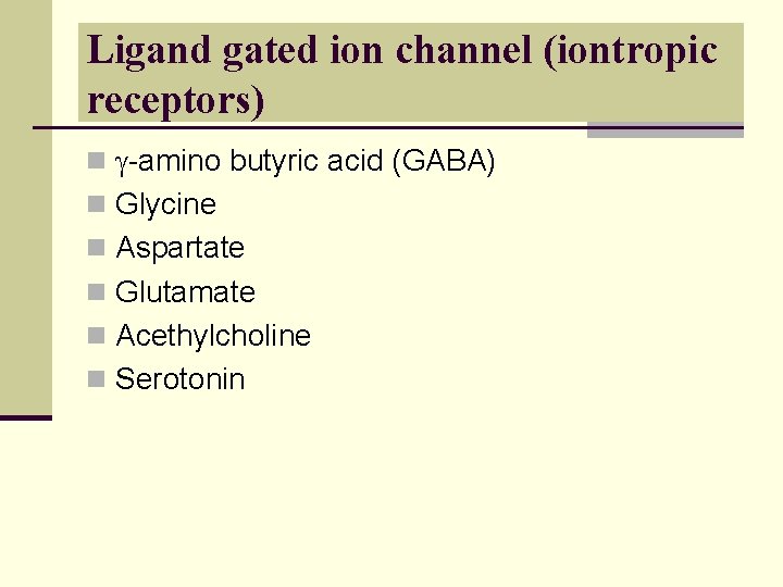 Ligand gated ion channel (iontropic receptors) n -amino butyric acid (GABA) n Glycine n