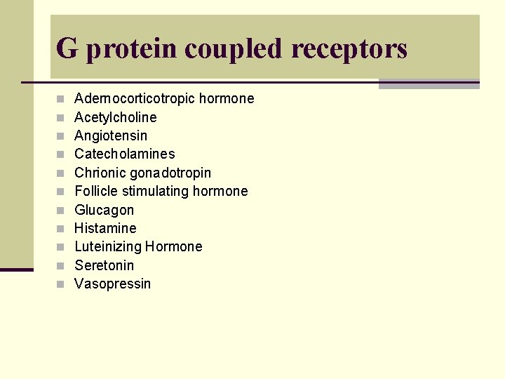 G protein coupled receptors n n n Adernocorticotropic hormone Acetylcholine Angiotensin Catecholamines Chrionic gonadotropin