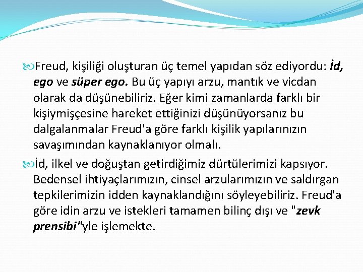  Freud, kişiliği oluşturan üç temel yapıdan söz ediyordu: İd, ego ve süper ego.