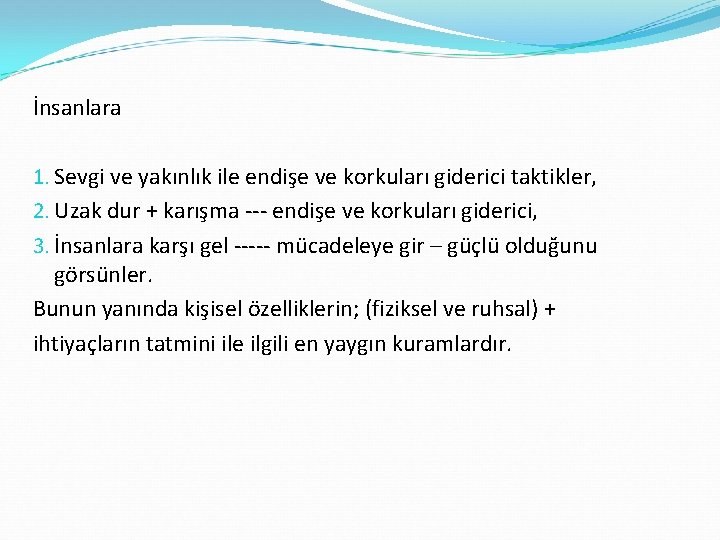 İnsanlara 1. Sevgi ve yakınlık ile endişe ve korkuları giderici taktikler, 2. Uzak dur