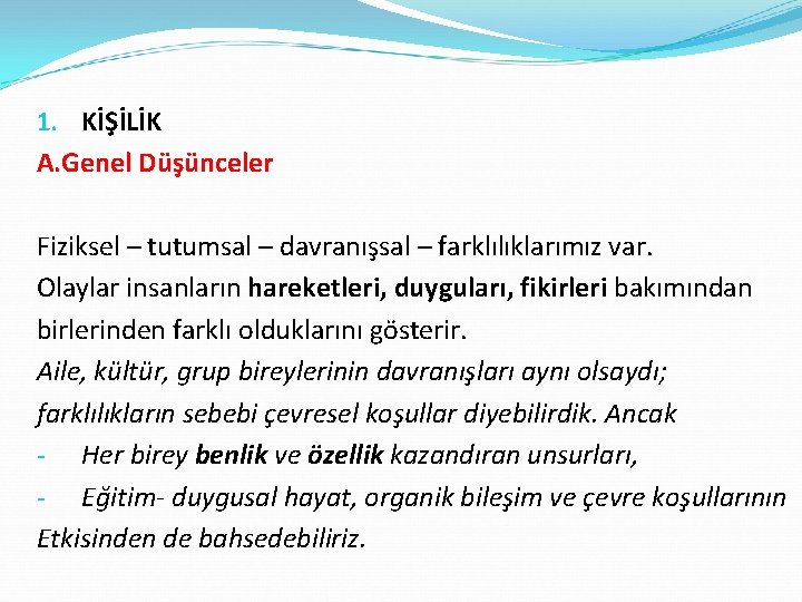 1. KİŞİLİK A. Genel Düşünceler Fiziksel – tutumsal – davranışsal – farklılıklarımız var. Olaylar