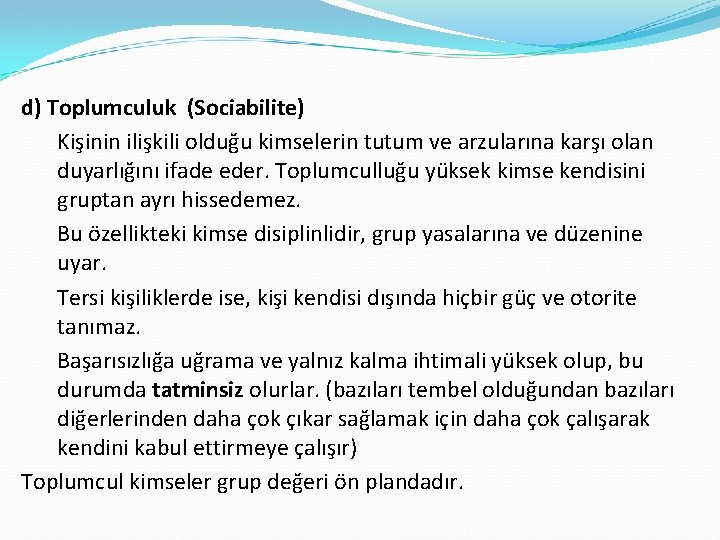 d) Toplumculuk (Sociabilite) Kişinin ilişkili olduğu kimselerin tutum ve arzularına karşı olan duyarlığını ifade