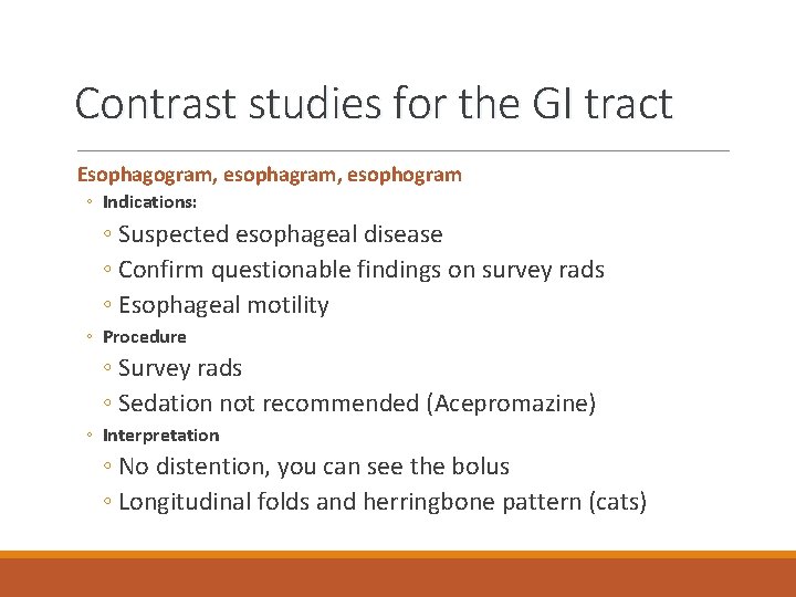 Contrast studies for the GI tract Esophagogram, esophagram, esophogram ◦ Indications: ◦ Suspected esophageal