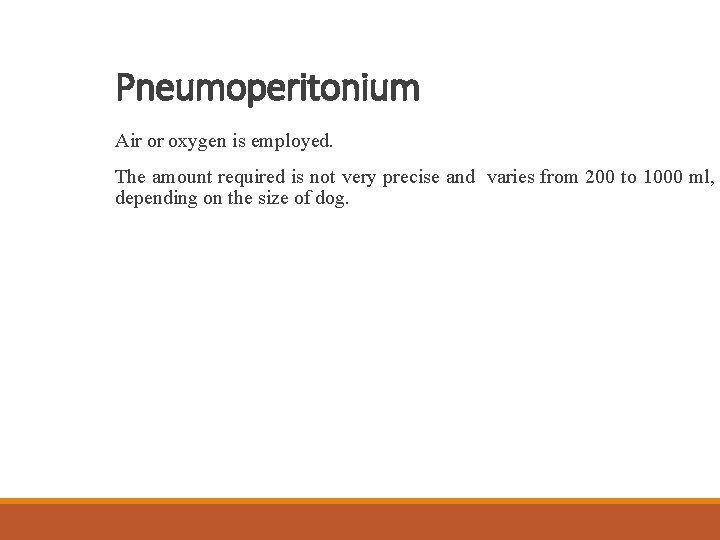 Pneumoperitonium Air or oxygen is employed. The amount required is not very precise and