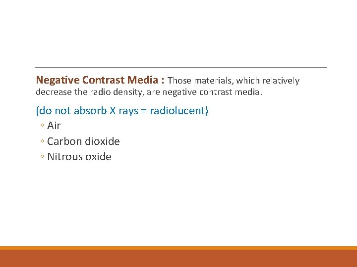  Negative Contrast Media : Those materials, which relatively decrease the radio density, are