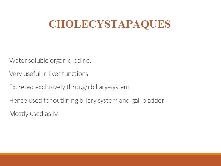 CHOLECYSTAPAQUES Water soluble organic iodine. Very useful in liver functions Excreted exclusively through biliary-system