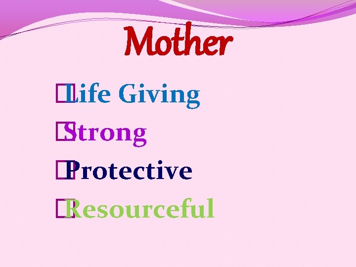 Mother � Life Giving � Strong � Protective � Resourceful 