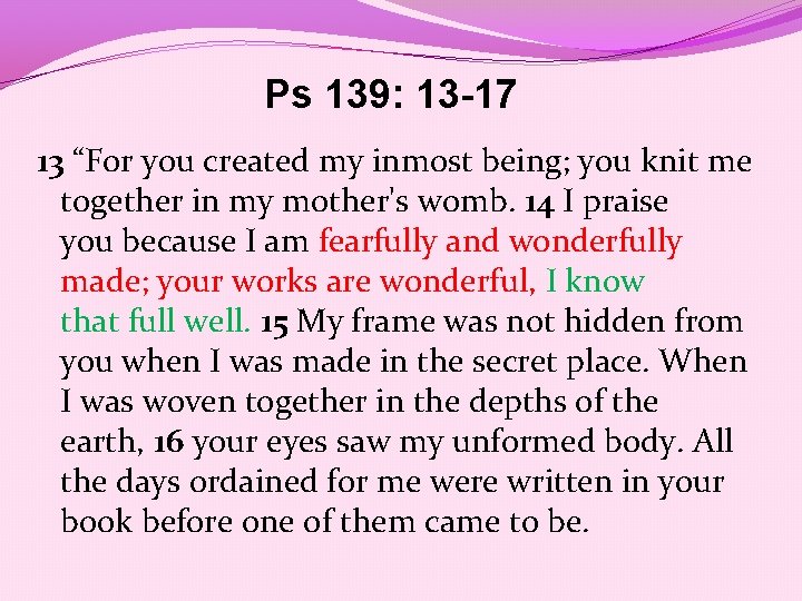 Ps 139: 13 -17 13 “For you created my inmost being; you knit me