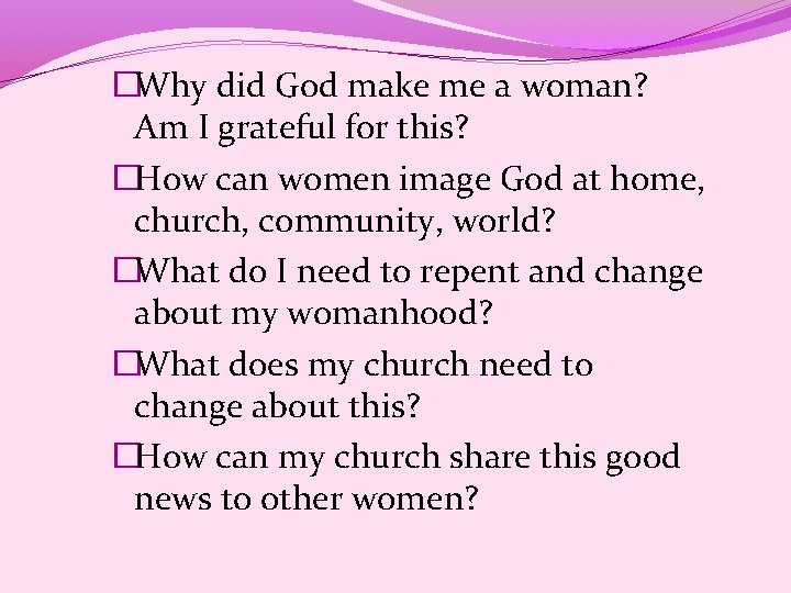 �Why did God make me a woman? Am I grateful for this? �How can